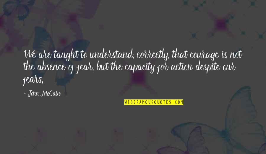 Hoces Hoces Quotes By John McCain: We are taught to understand, correctly, that courage Hoces Hoces Quotes By John McCain: We are taught to understand, correctly, that courage