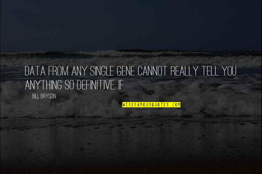 Hoces Puces Quotes By Bill Bryson: Data from any single gene cannot really tell
