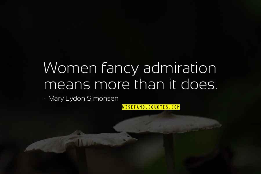 Hoces Puces Quotes By Mary Lydon Simonsen: Women fancy admiration means more than it does. Hoces Puces Quotes By Mary Lydon Simonsen: Women fancy admiration means more than it does.