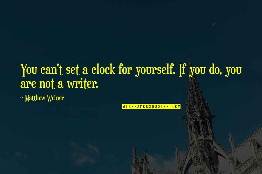 Hoces Puces Quotes By Matthew Weiner: You can't set a clock for yourself. If Hoces Puces Quotes By Matthew Weiner: You can't set a clock for yourself. If