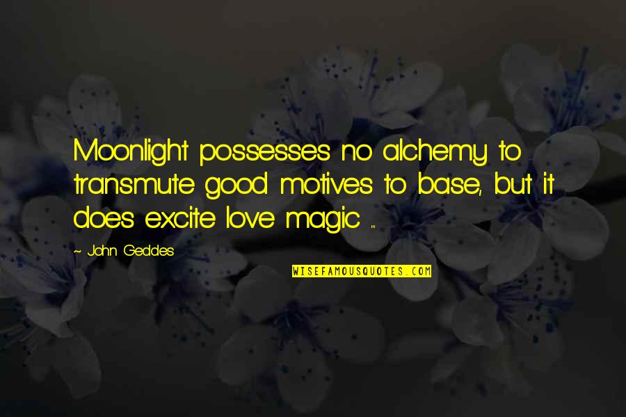 Hoch Quotes By John Geddes: Moonlight possesses no alchemy to transmute good motives Hoch Quotes By John Geddes: Moonlight possesses no alchemy to transmute good motives
