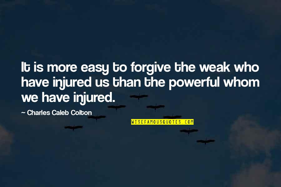 Hochanadel Thomas Quotes By Charles Caleb Colton: It is more easy to forgive the weak