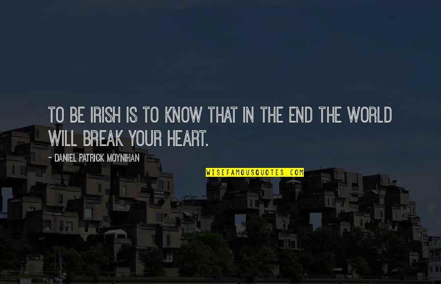 Hochelaga Quotes By Daniel Patrick Moynihan: To be Irish is to know that in Hochelaga Quotes By Daniel Patrick Moynihan: To be Irish is to know that in