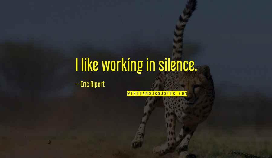 Hochet Musical Berceau Quotes By Eric Ripert: I like working in silence. Hochet Musical Berceau Quotes By Eric Ripert: I like working in silence.