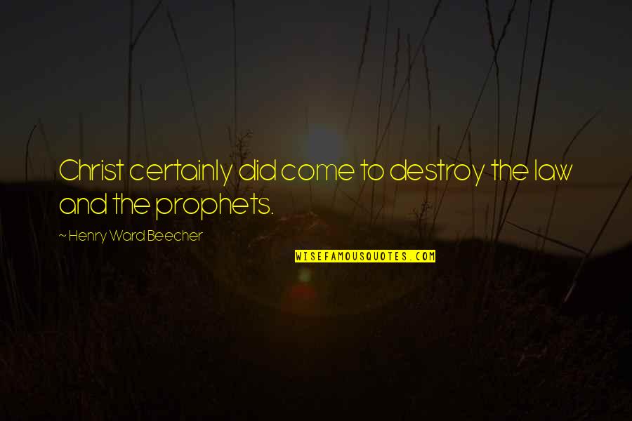 Hochet Musical Berceau Quotes By Henry Ward Beecher: Christ certainly did come to destroy the law Hochet Musical Berceau Quotes By Henry Ward Beecher: Christ certainly did come to destroy the law