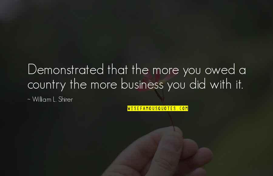 Hochet Musical Berceau Quotes By William L. Shirer: Demonstrated that the more you owed a country Hochet Musical Berceau Quotes By William L. Shirer: Demonstrated that the more you owed a country