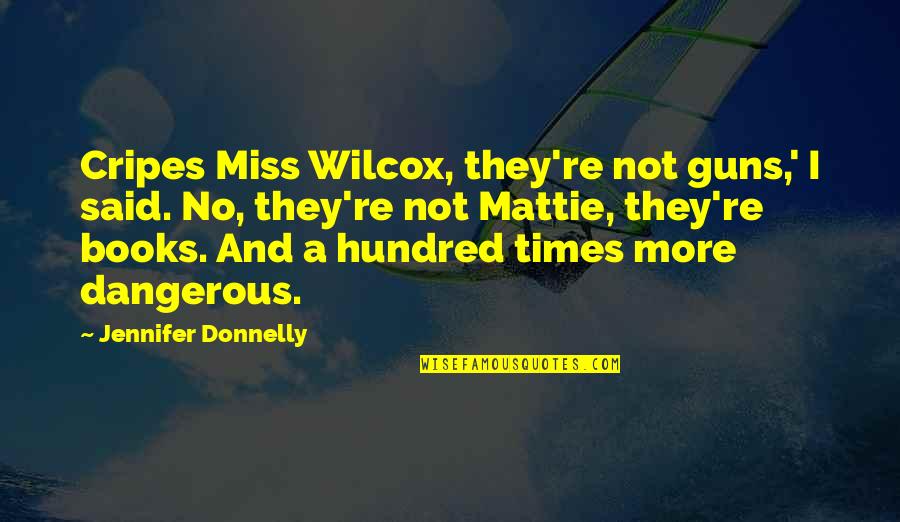 Hochfelden Alsace Quotes By Jennifer Donnelly: Cripes Miss Wilcox, they're not guns,' I said. Hochfelden Alsace Quotes By Jennifer Donnelly: Cripes Miss Wilcox, they're not guns,' I said.