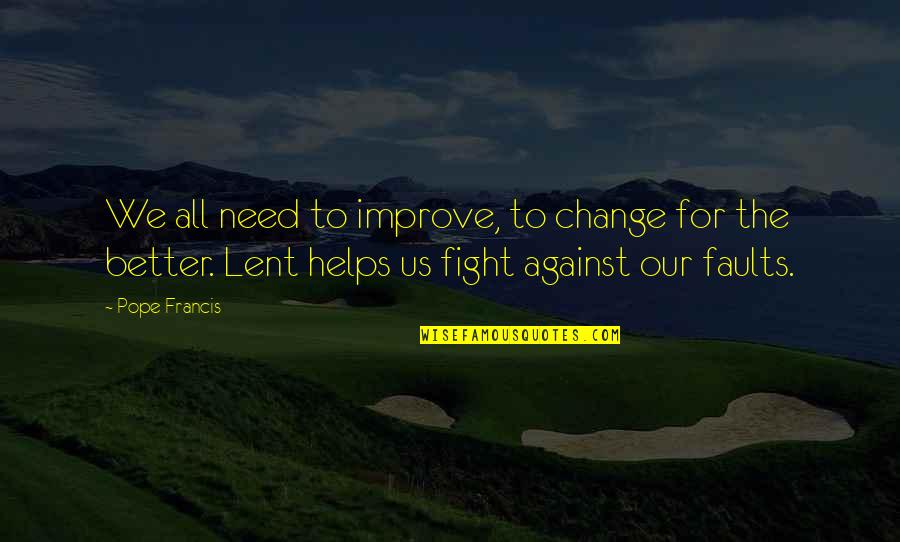 Hochhauser Agler Quotes By Pope Francis: We all need to improve, to change for Hochhauser Agler Quotes By Pope Francis: We all need to improve, to change for