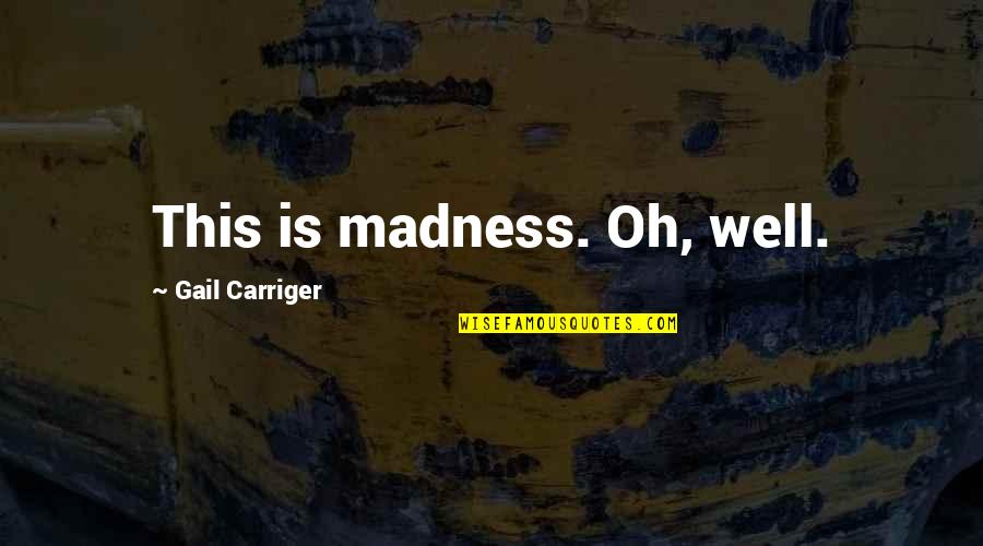 Hochma Quotes By Gail Carriger: This is madness. Oh, well. Hochma Quotes By Gail Carriger: This is madness. Oh, well.