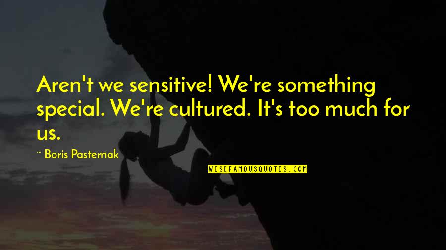 Hochmuth Assigning Quotes By Boris Pasternak: Aren't we sensitive! We're something special. We're cultured.