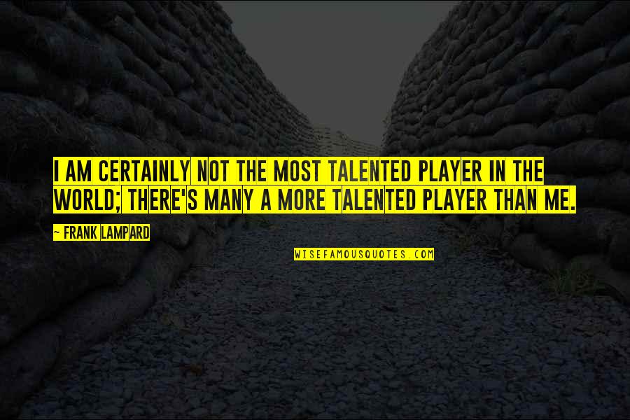 Hochschule Mannheim Quotes By Frank Lampard: I am certainly not the most talented player Hochschule Mannheim Quotes By Frank Lampard: I am certainly not the most talented player