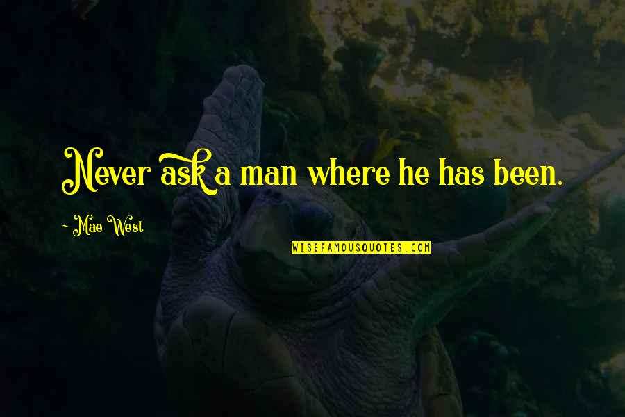 Hochschule Mannheim Quotes By Mae West: Never ask a man where he has been. Hochschule Mannheim Quotes By Mae West: Never ask a man where he has been.