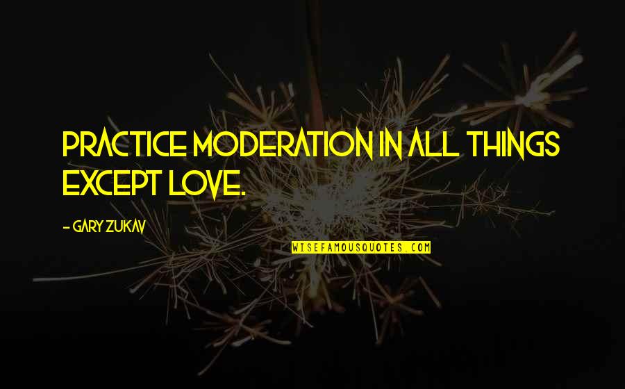 Hochsprung Quotes By Gary Zukav: Practice moderation in all things except love. Hochsprung Quotes By Gary Zukav: Practice moderation in all things except love.