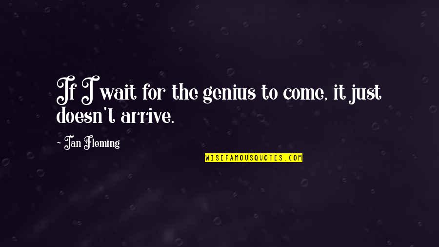 Hochstadt Quotes By Ian Fleming: If I wait for the genius to come,