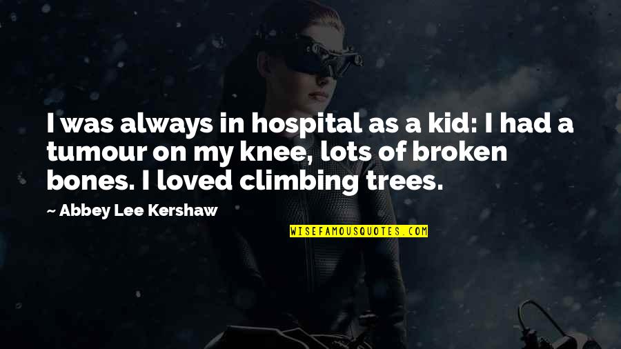 Hochstadter Isaacson Quotes By Abbey Lee Kershaw: I was always in hospital as a kid: Hochstadter Isaacson Quotes By Abbey Lee Kershaw: I was always in hospital as a kid: