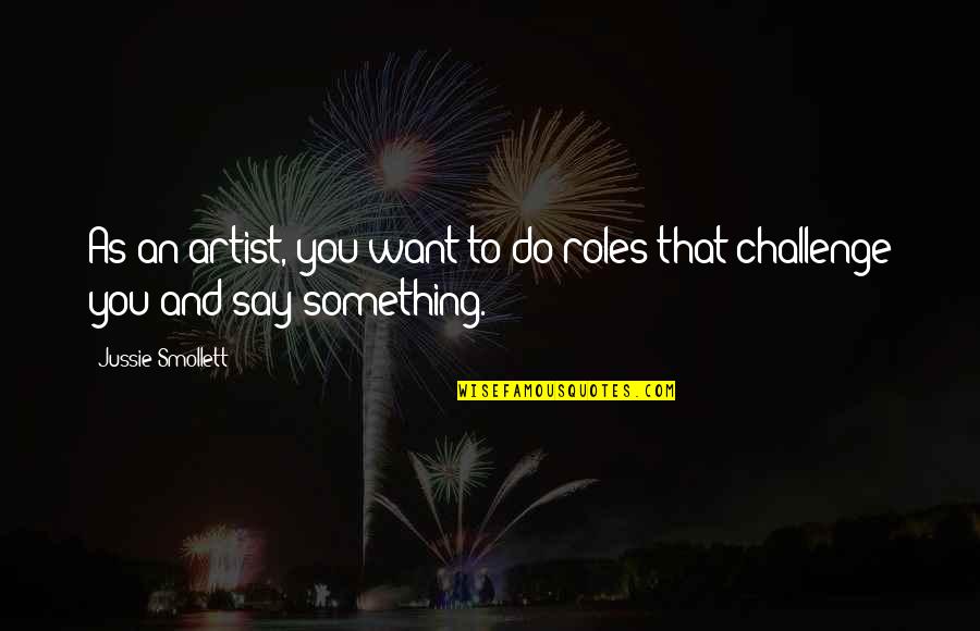 Hochstadter Isaacson Quotes By Jussie Smollett: As an artist, you want to do roles Hochstadter Isaacson Quotes By Jussie Smollett: As an artist, you want to do roles
