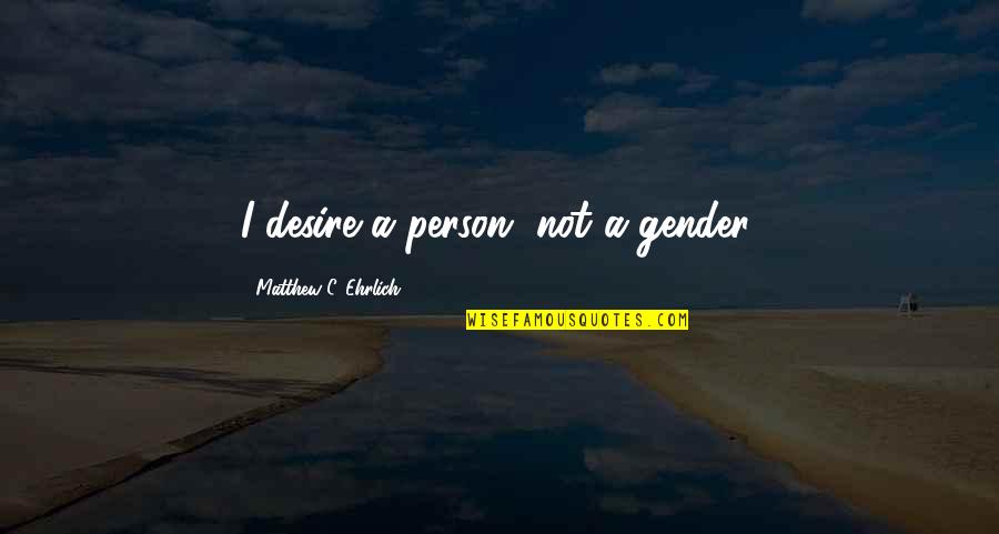 Hochstatter Electric Inc Quotes By Matthew C. Ehrlich: I desire a person, not a gender.