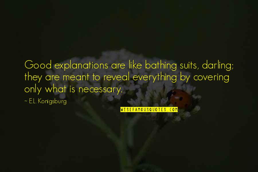 Hochstein Miami Quotes By E.L. Konigsburg: Good explanations are like bathing suits, darling; they Hochstein Miami Quotes By E.L. Konigsburg: Good explanations are like bathing suits, darling; they