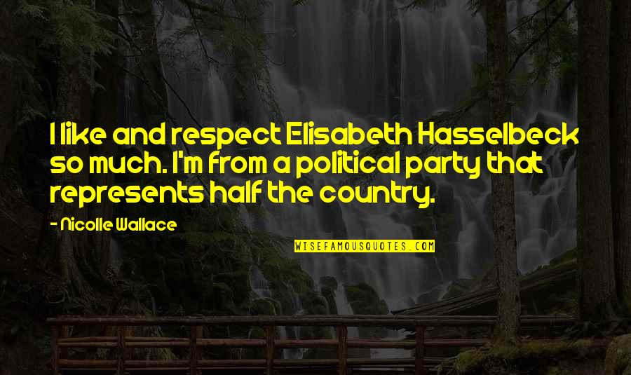Hochstein Miami Quotes By Nicolle Wallace: I like and respect Elisabeth Hasselbeck so much.