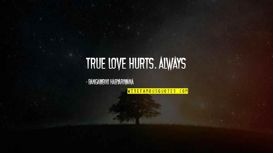 Hochstetter Printing Quotes By Bangambiki Habyarimana: True love hurts. Always