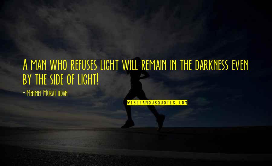 Hochuli Son Quotes By Mehmet Murat Ildan: A man who refuses light will remain in