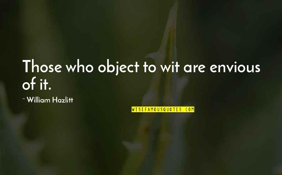 Hochuli Son Quotes By William Hazlitt: Those who object to wit are envious of