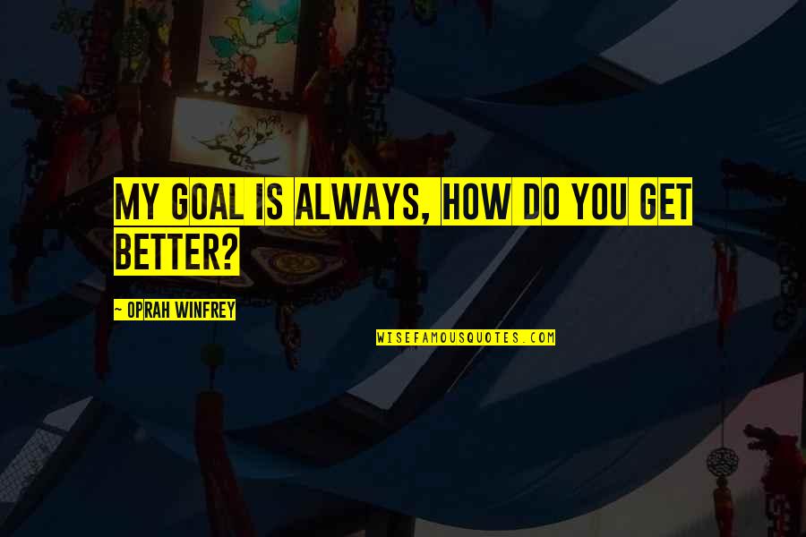 Hocicos Y Quotes By Oprah Winfrey: My goal is always, how do you get Hocicos Y Quotes By Oprah Winfrey: My goal is always, how do you get
