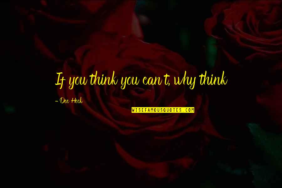 Hock Quotes By Dee Hock: If you think you can't, why think