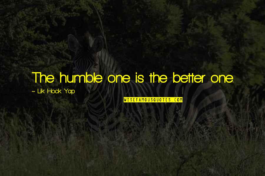 Hock Quotes By Lik Hock Yap: The humble one is the better one.