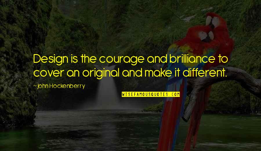 Hockenberry Quotes By John Hockenberry: Design is the courage and brilliance to cover