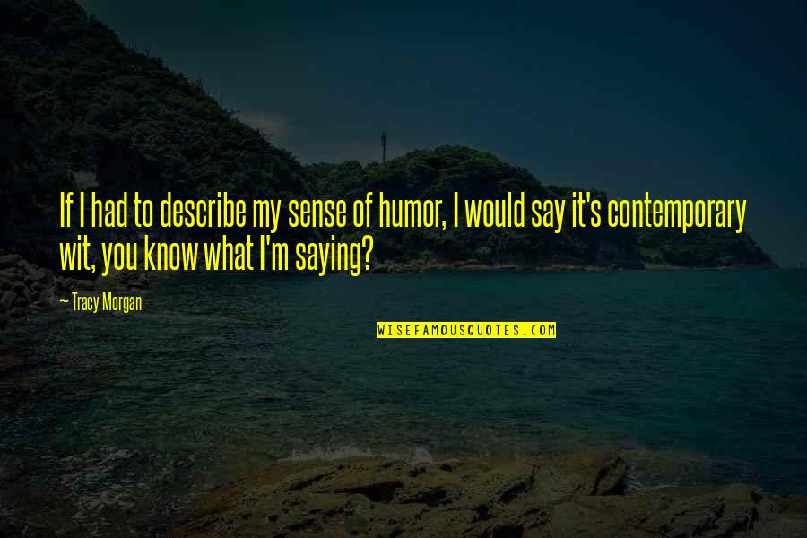Hockenbury And Hockenbury Quotes By Tracy Morgan: If I had to describe my sense of Hockenbury And Hockenbury Quotes By Tracy Morgan: If I had to describe my sense of