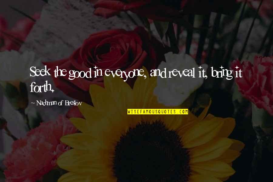 Hockenheimer Quotes By Nachman Of Breslov: Seek the good in everyone, and reveal it, Hockenheimer Quotes By Nachman Of Breslov: Seek the good in everyone, and reveal it,