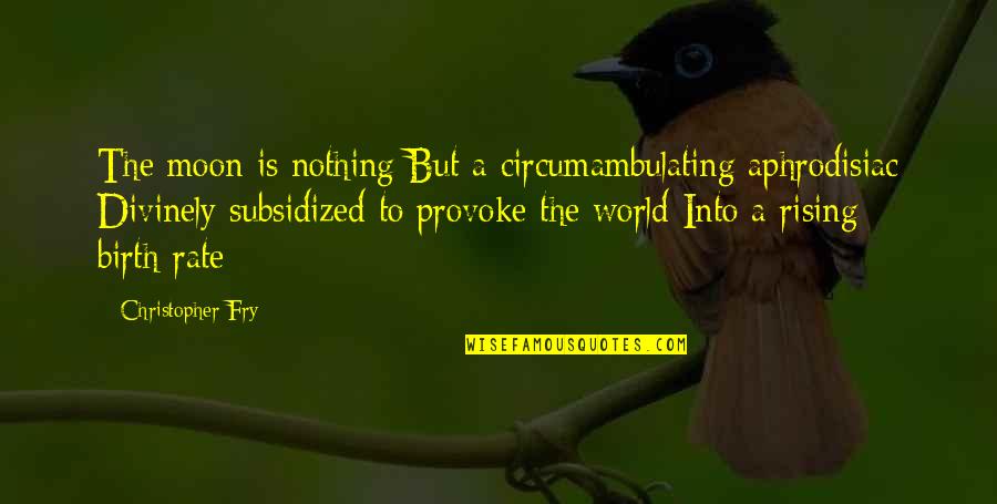Hockensmith Photography Quotes By Christopher Fry: The moon is nothing But a circumambulating aphrodisiac Hockensmith Photography Quotes By Christopher Fry: The moon is nothing But a circumambulating aphrodisiac