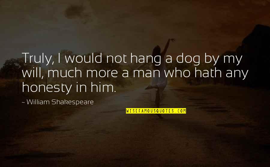 Hockersmith Law Quotes By William Shakespeare: Truly, I would not hang a dog by