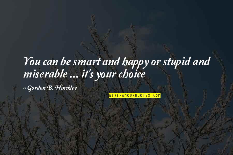 Hockey Coach Inspirational Quotes By Gordon B. Hinckley: You can be smart and happy or stupid