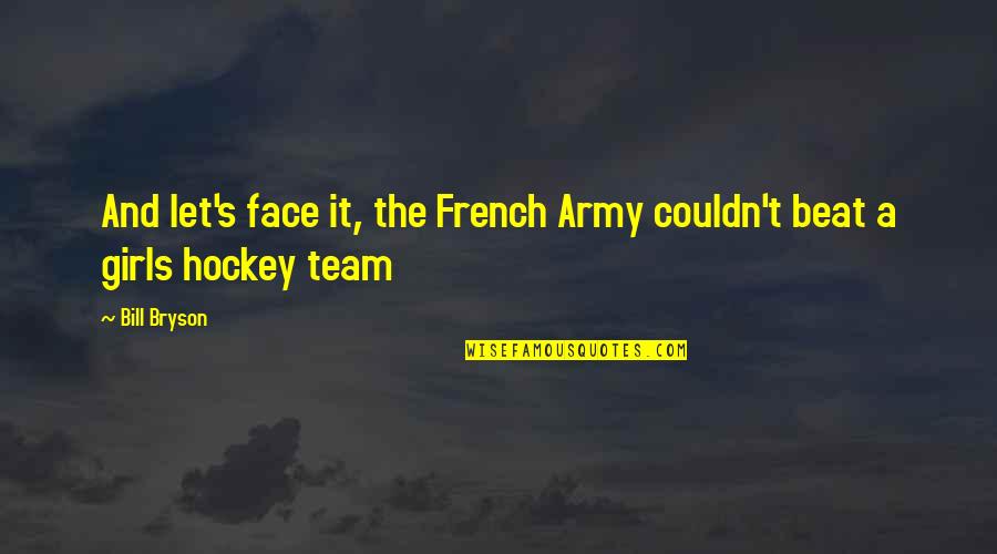 Hockey Face Off Quotes By Bill Bryson: And let's face it, the French Army couldn't