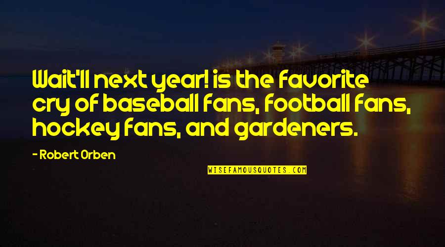 Hockey Fans Quotes By Robert Orben: Wait'll next year! is the favorite cry of