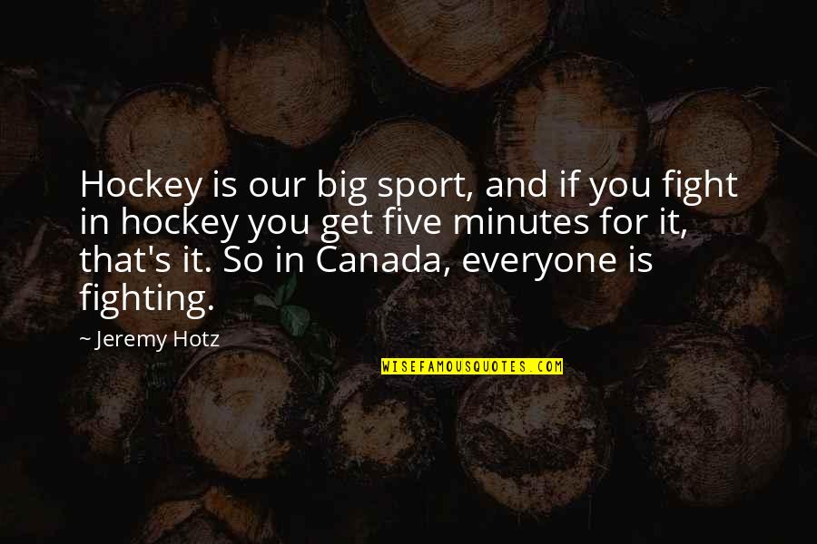 Hockey Fight Quotes By Jeremy Hotz: Hockey is our big sport, and if you