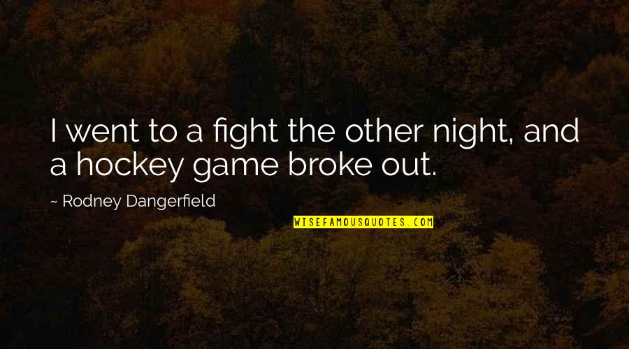 Hockey Fight Quotes By Rodney Dangerfield: I went to a fight the other night,