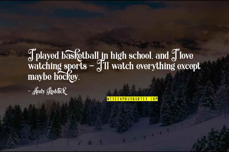 Hockey Love Quotes By Andy Roddick: I played basketball in high school, and I Hockey Love Quotes By Andy Roddick: I played basketball in high school, and I