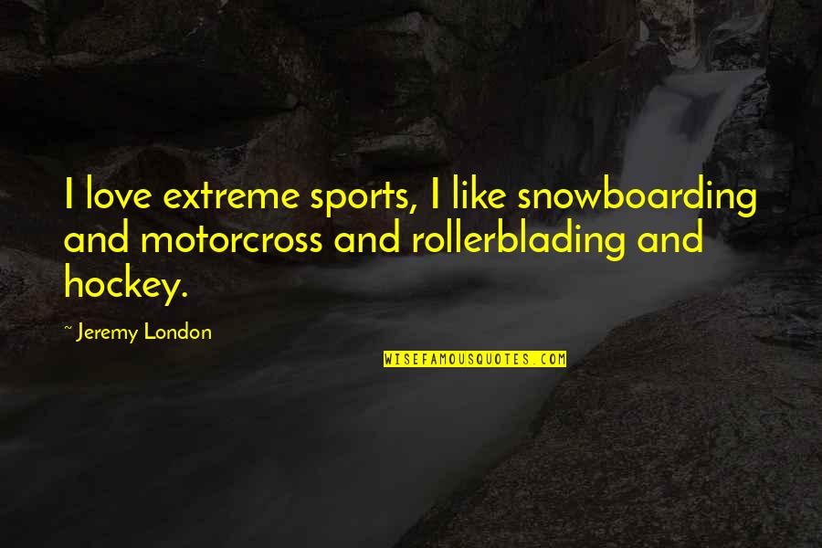 Hockey Love Quotes By Jeremy London: I love extreme sports, I like snowboarding and Hockey Love Quotes By Jeremy London: I love extreme sports, I like snowboarding and