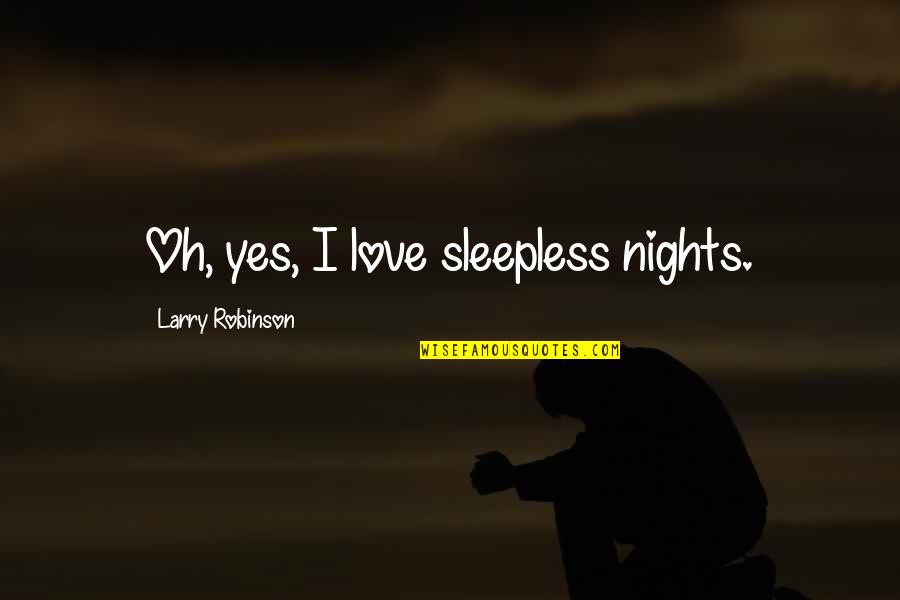 Hockey Love Quotes By Larry Robinson: Oh, yes, I love sleepless nights. Hockey Love Quotes By Larry Robinson: Oh, yes, I love sleepless nights.