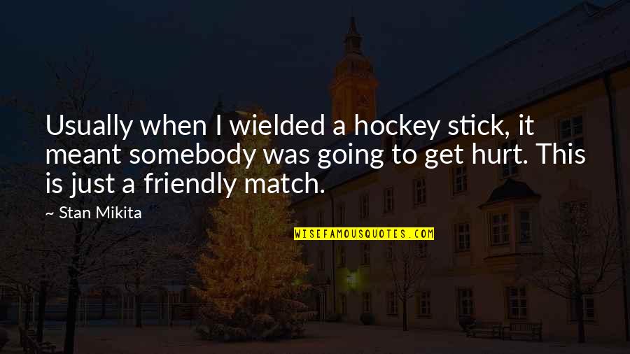 Hockey Match Quotes By Stan Mikita: Usually when I wielded a hockey stick, it