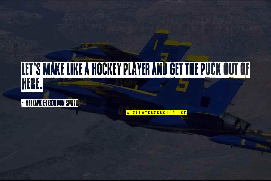 Hockey.nl Quotes By Alexander Gordon Smith: Let's make like a hockey player and get