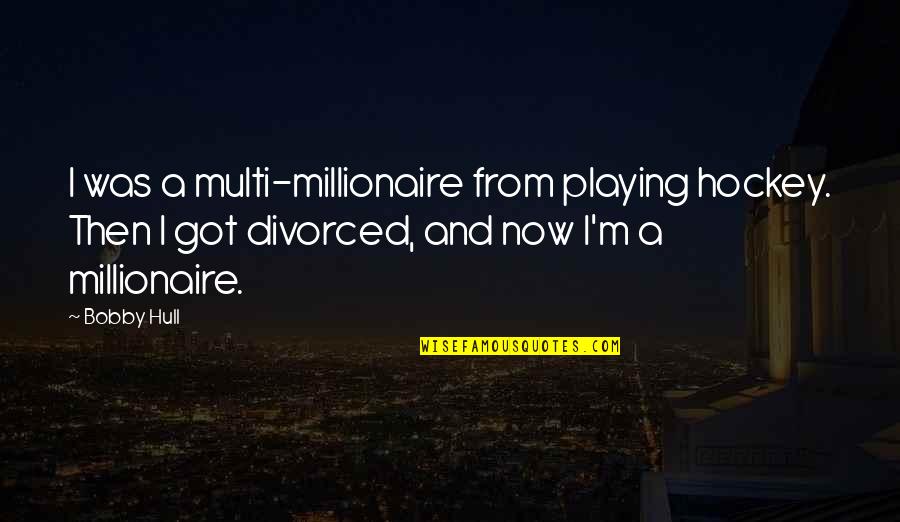 Hockey.nl Quotes By Bobby Hull: I was a multi-millionaire from playing hockey. Then