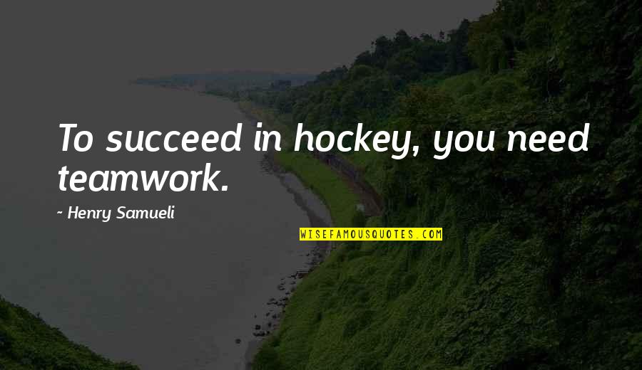Hockey.nl Quotes By Henry Samueli: To succeed in hockey, you need teamwork.