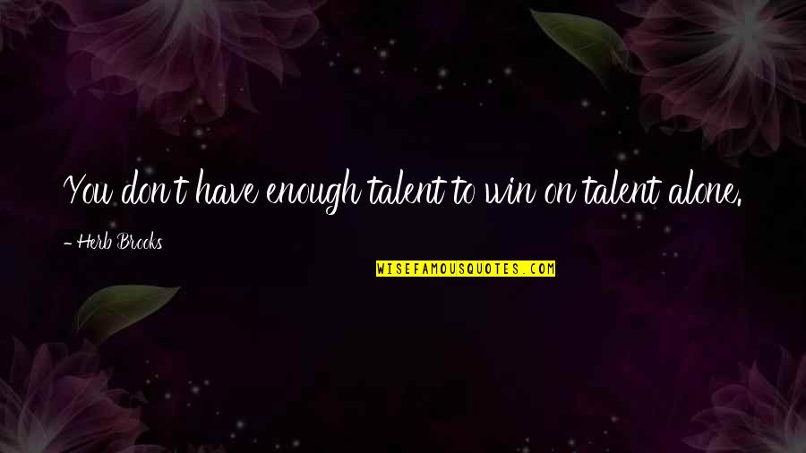 Hockey.nl Quotes By Herb Brooks: You don't have enough talent to win on