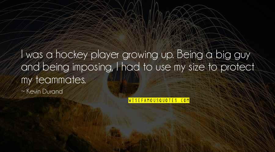 Hockey.nl Quotes By Kevin Durand: I was a hockey player growing up. Being