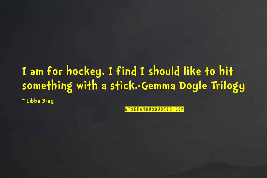 Hockey.nl Quotes By Libba Bray: I am for hockey. I find I should