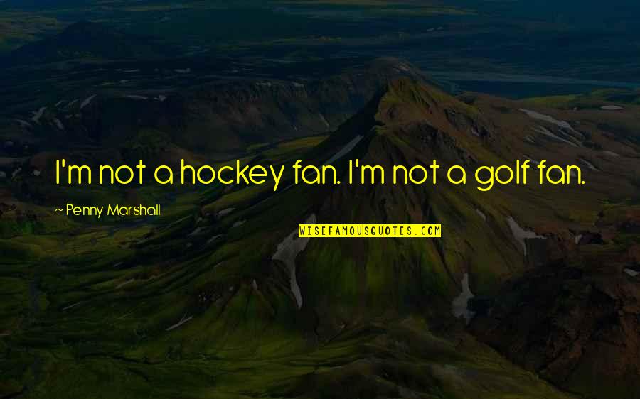 Hockey.nl Quotes By Penny Marshall: I'm not a hockey fan. I'm not a